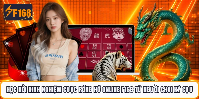 Học hỏi kinh nghiệm cược Rồng Hổ online F168 từ người chơi kỳ cựu