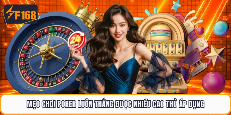 Mẹo Chơi Poker Luôn Thắng Được Nhiều Cao Thủ Áp Dụng