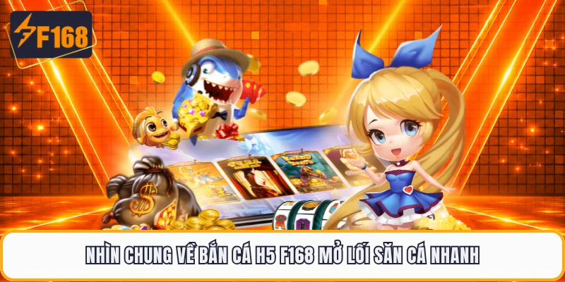 Nhìn chung về bắn cá H5 F168 mở lối săn cá nhanh