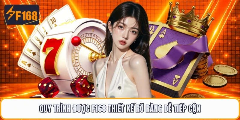 Quy trình được F168 thiết kế rõ ràng dễ tiếp cận