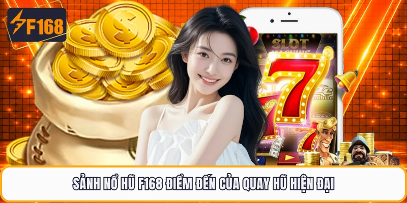Sảnh nổ hũ F168 điểm đến của quay hũ hiện đại