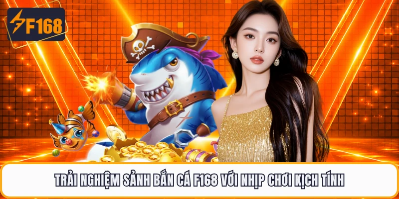 Trải nghiệm sảnh bắn cá F168 với nhịp chơi kịch tính